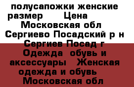 полусапожки женские размер 38 › Цена ­ 1 200 - Московская обл., Сергиево-Посадский р-н, Сергиев Посад г. Одежда, обувь и аксессуары » Женская одежда и обувь   . Московская обл.